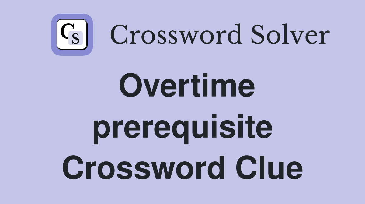 Overtime prerequisite Crossword Clue