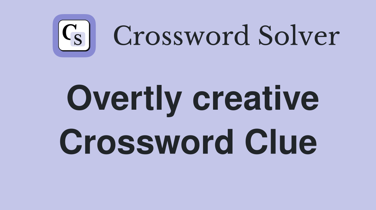 Overtly creative Crossword Clue