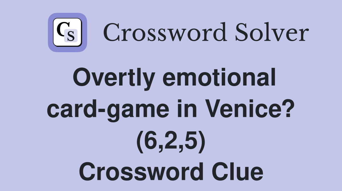 Overtly emotional card-game in Venice? (6,2,5) Crossword Clue