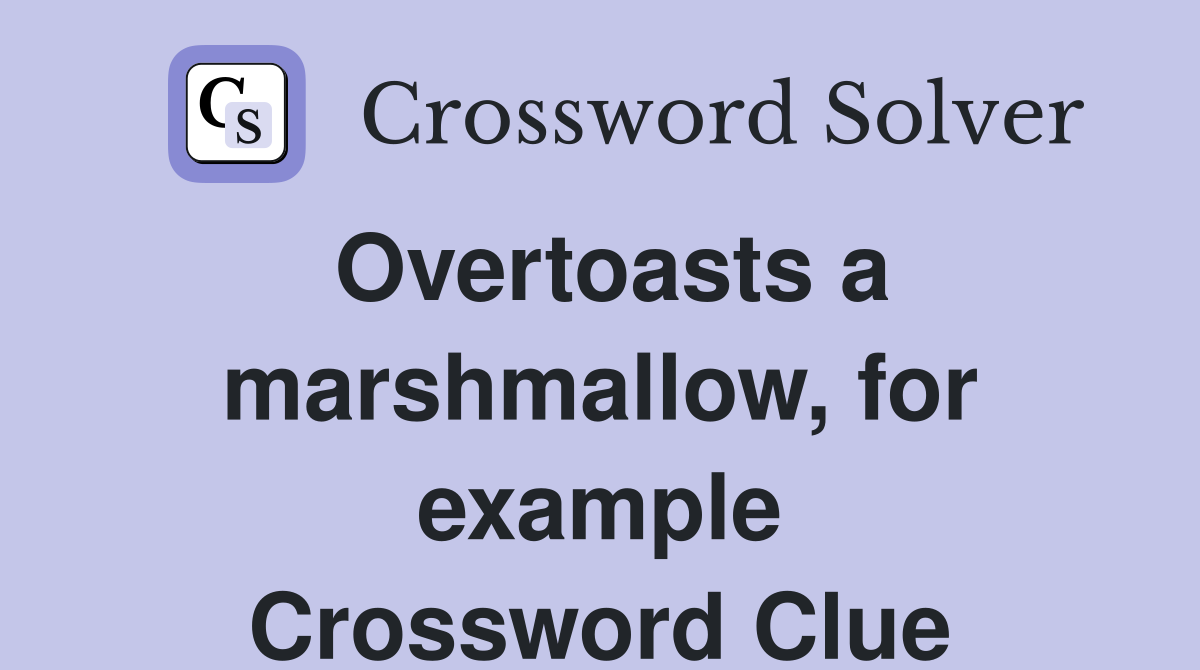 Overtoasts a marshmallow, for example Crossword Clue