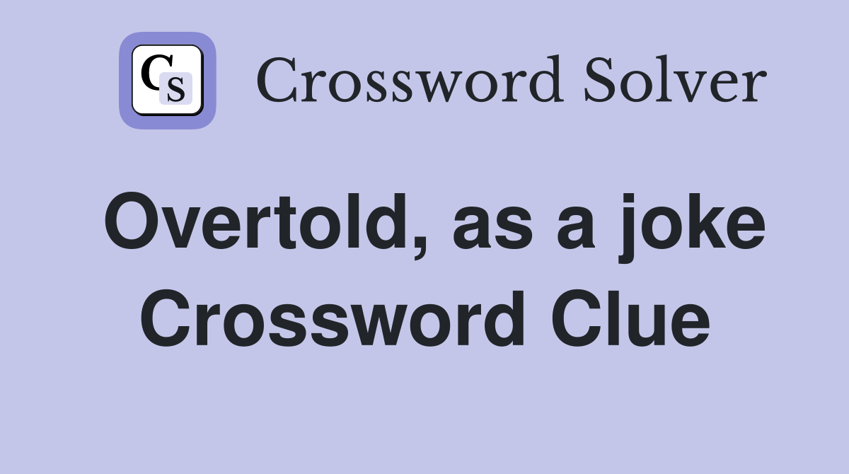 Overtold, as a joke Crossword Clue
