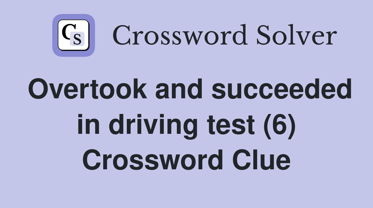 Overtook and succeeded in driving test (6) Crossword Clue