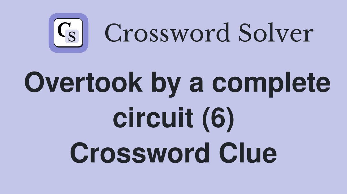 Overtook by a complete circuit (6) Crossword Clue