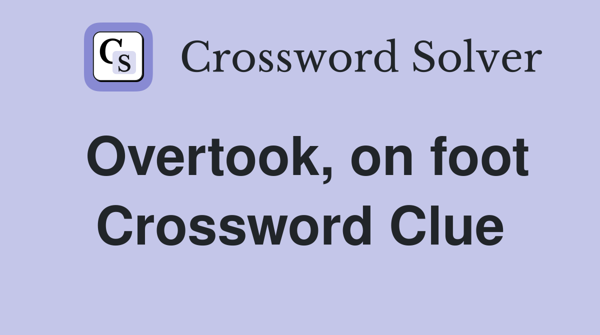 Overtook, on foot Crossword Clue