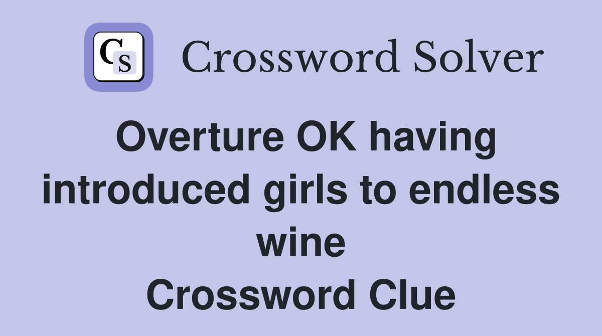 Overture OK having introduced girls to endless wine Crossword Clue