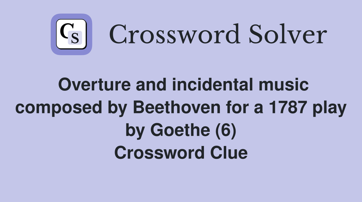 Overture and incidental music composed by Beethoven for a 1787 play by Goethe (6) Crossword Clue