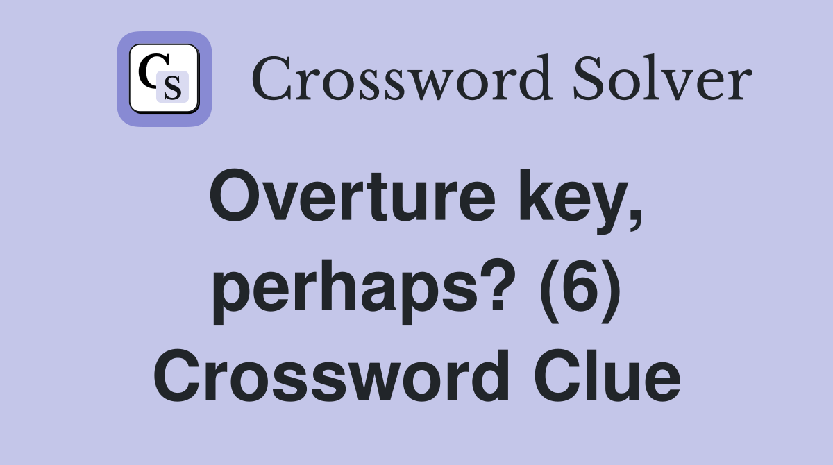 Overture key, perhaps? (6) Crossword Clue