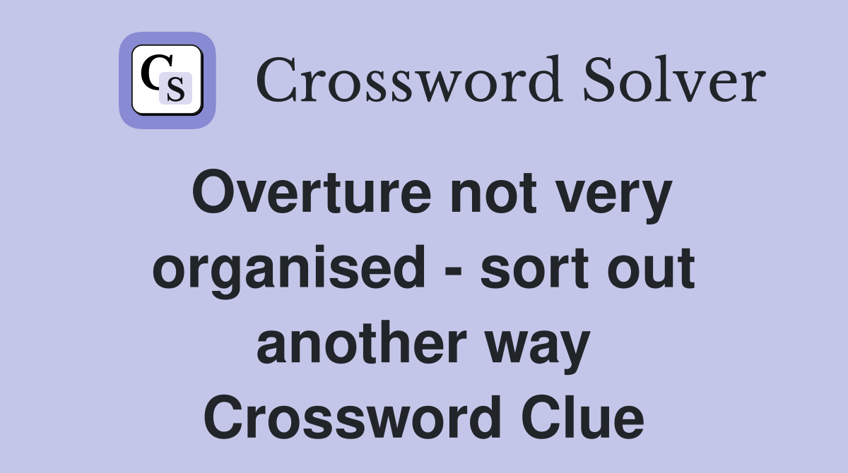 Overture not very organised - sort out another way Crossword Clue