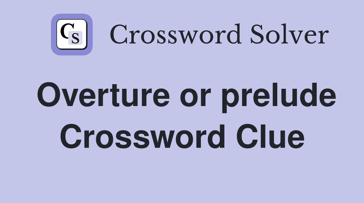 Overture or prelude Crossword Clue
