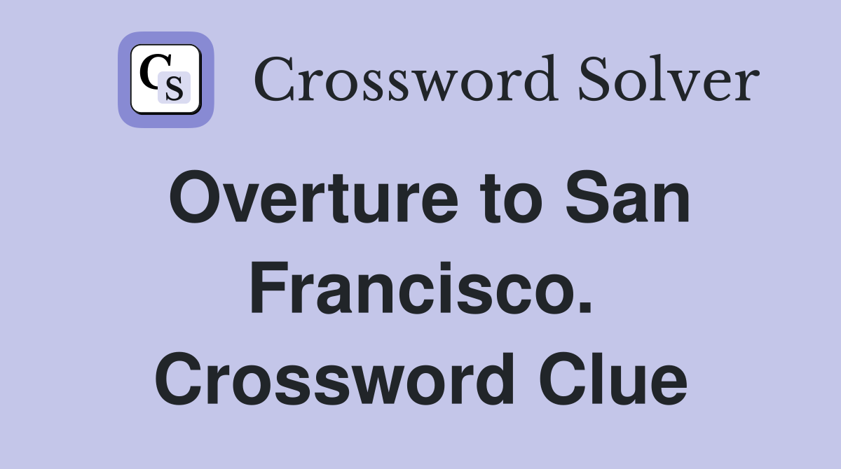 Overture to San Francisco. Crossword Clue