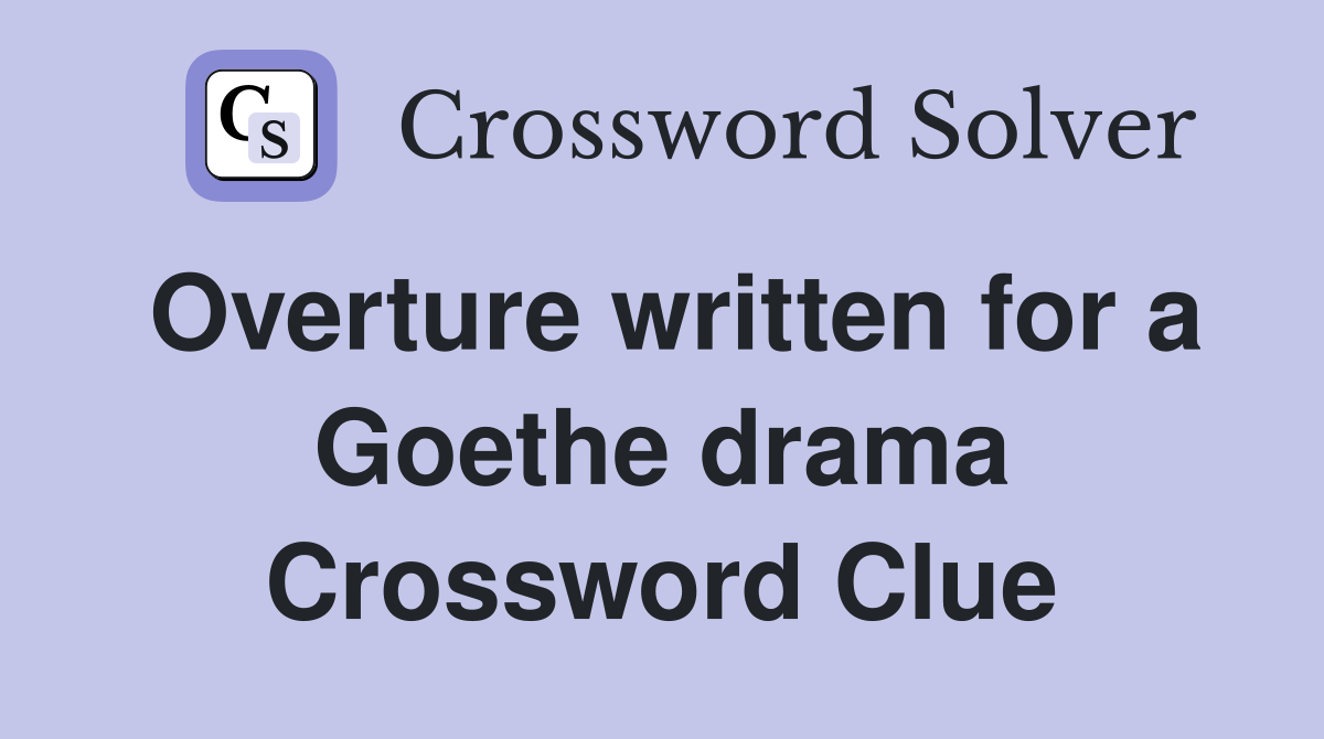 Overture written for a Goethe drama Crossword Clue