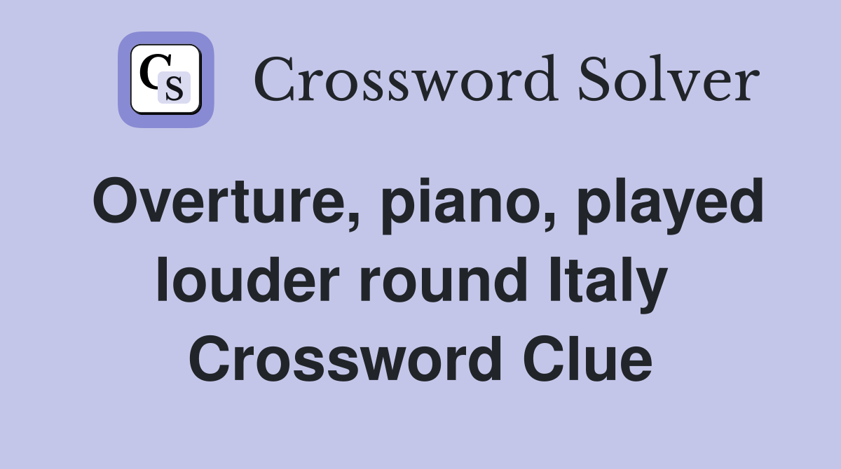 Overture, piano, played louder round Italy  Crossword Clue
