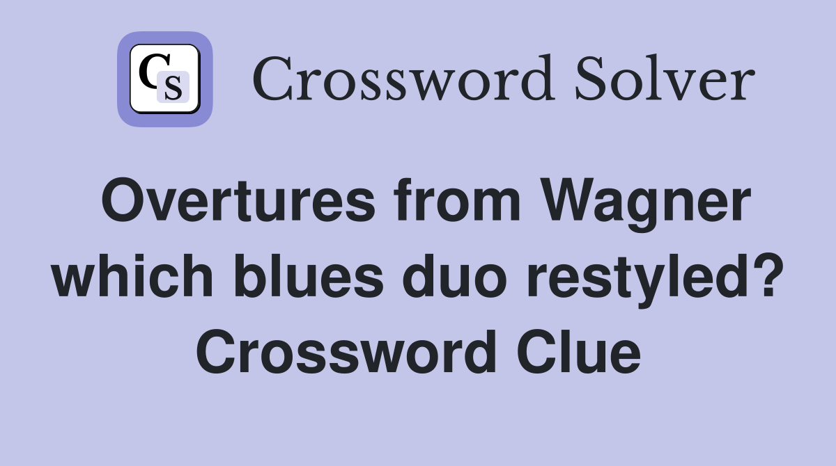 Overtures from Wagner which blues duo restyled? Crossword Clue