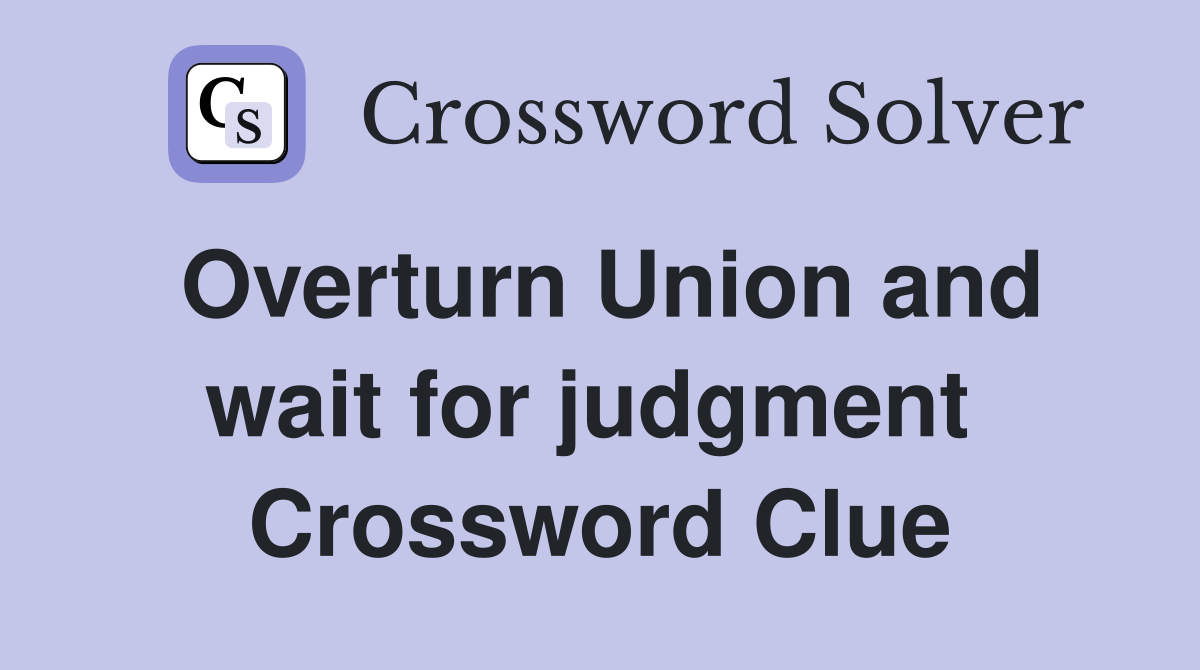 Overturn Union and wait for judgment  Crossword Clue