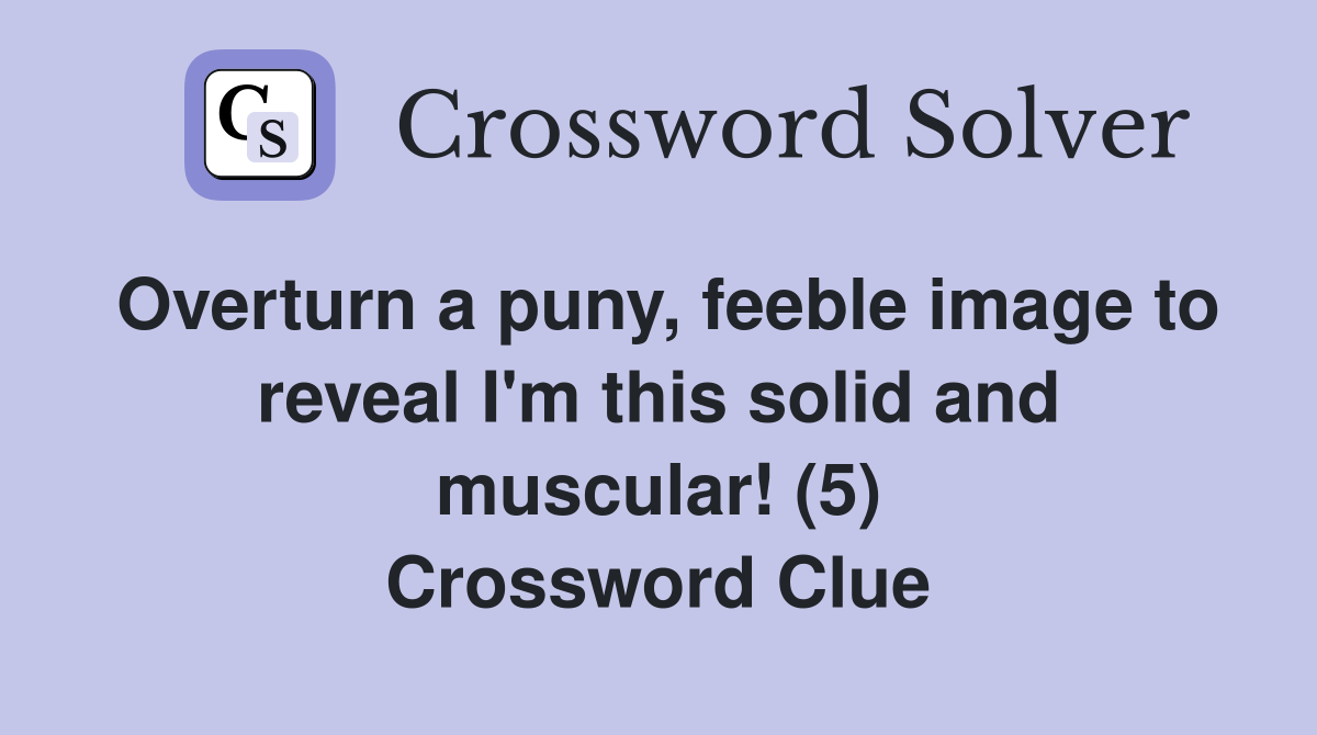Overturn a puny, feeble image to reveal I'm this solid and muscular! (5) Crossword Clue