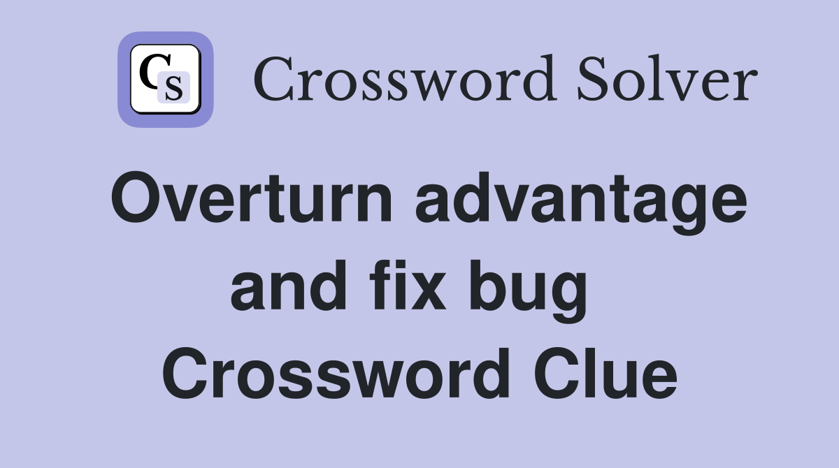 Overturn advantage and fix bug  Crossword Clue