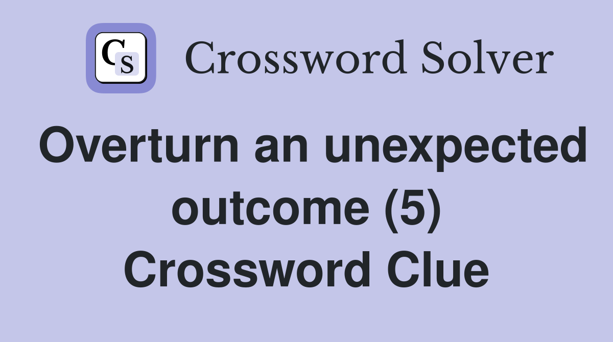 Overturn an unexpected outcome (5) Crossword Clue