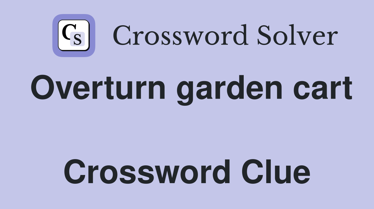 Overturn garden cart  Crossword Clue