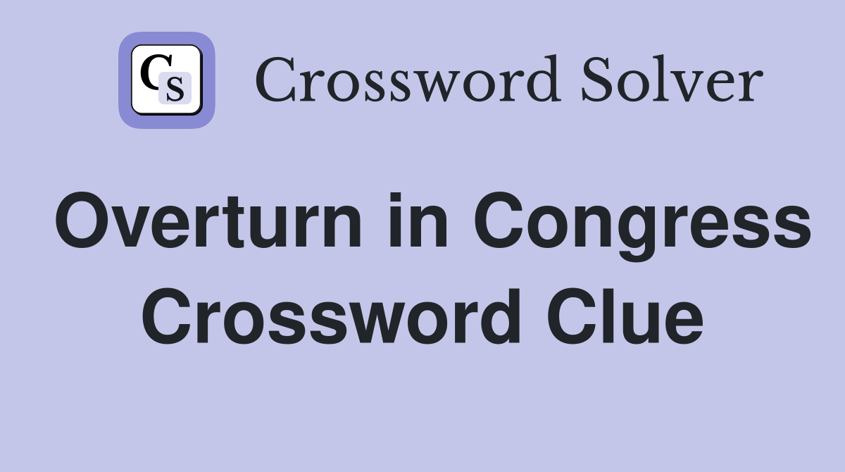 Overturn in Congress Crossword Clue
