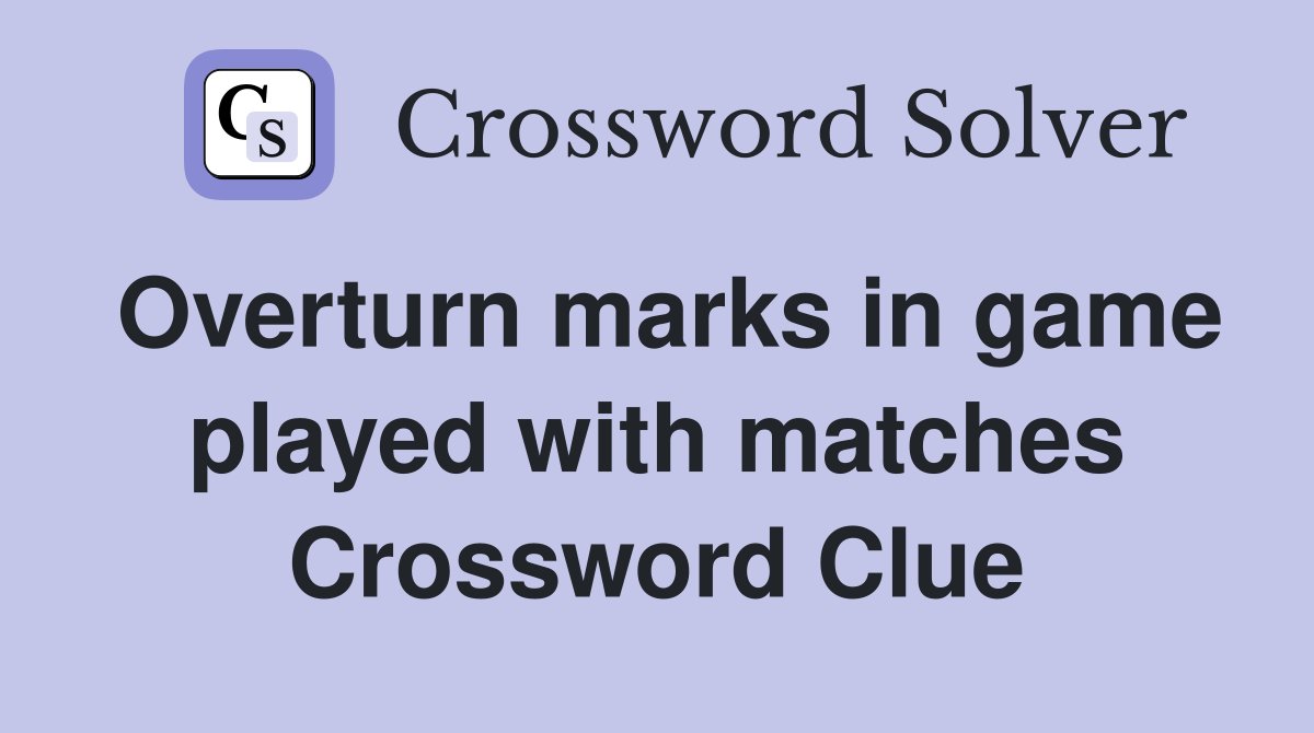 Overturn marks in game played with matches Crossword Clue
