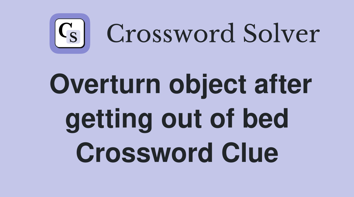 Overturn object after getting out of bed Crossword Clue