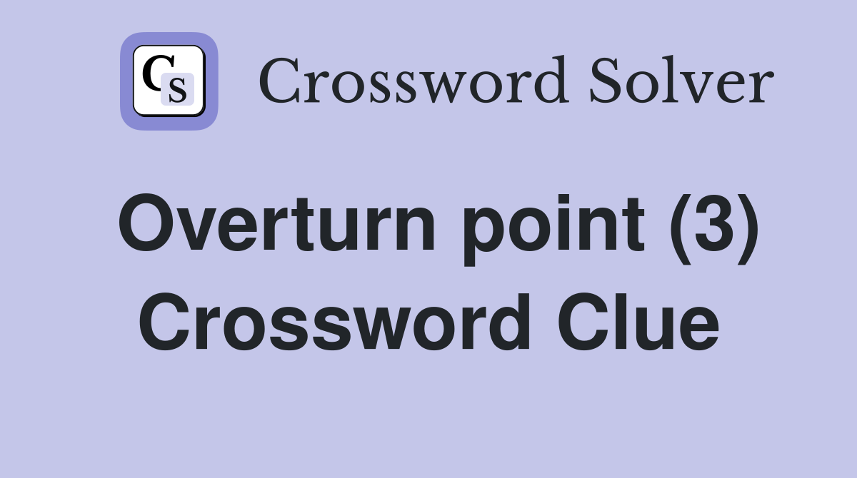 Overturn point (3) Crossword Clue