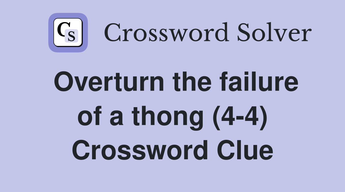 Overturn the failure of a thong (4-4) Crossword Clue