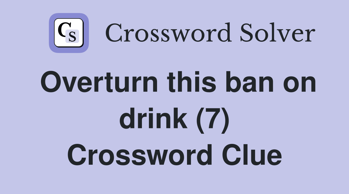Overturn this ban on drink (7) Crossword Clue