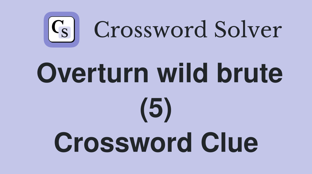 Overturn wild brute (5) Crossword Clue