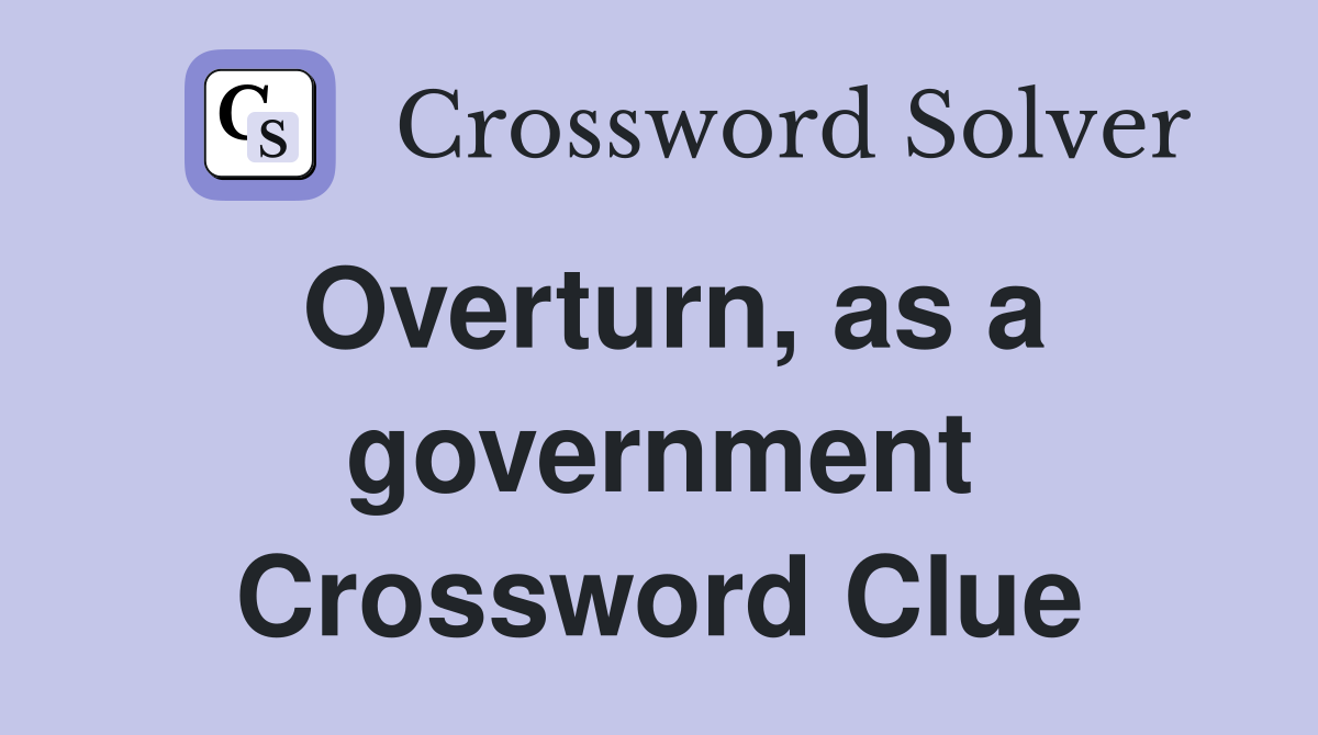 Overturn, as a government Crossword Clue