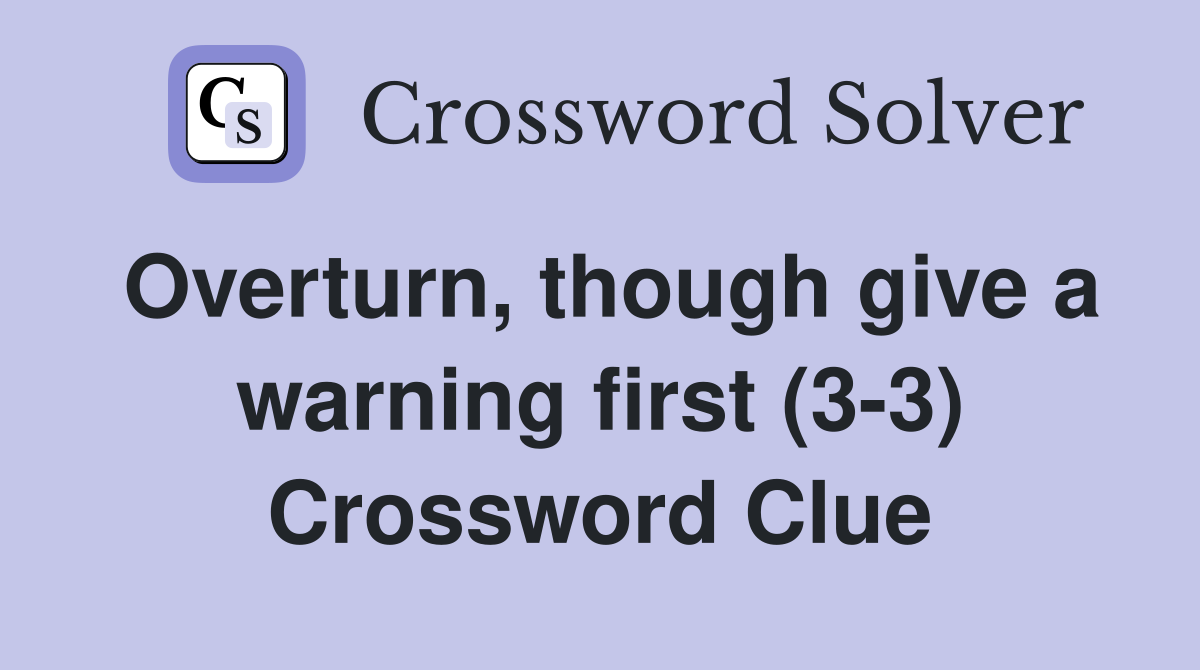 Overturn, though give a warning first (3-3) Crossword Clue