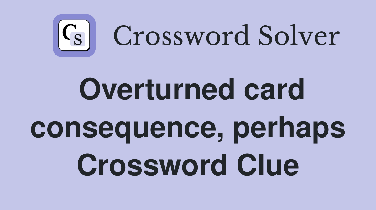 Overturned card consequence, perhaps Crossword Clue