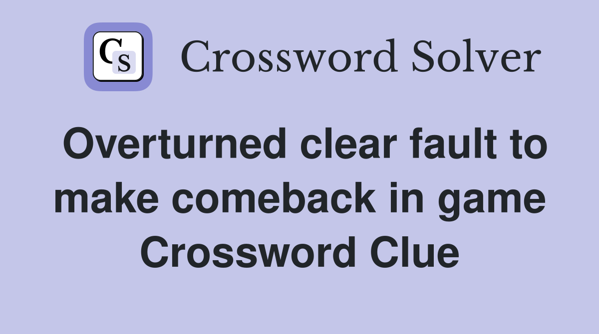 Overturned clear fault to make comeback in game Crossword Clue
