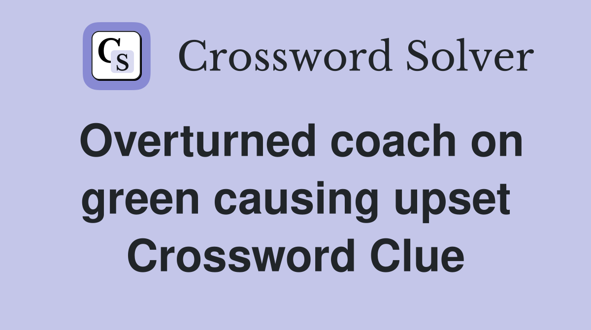 Overturned coach on green causing upset Crossword Clue