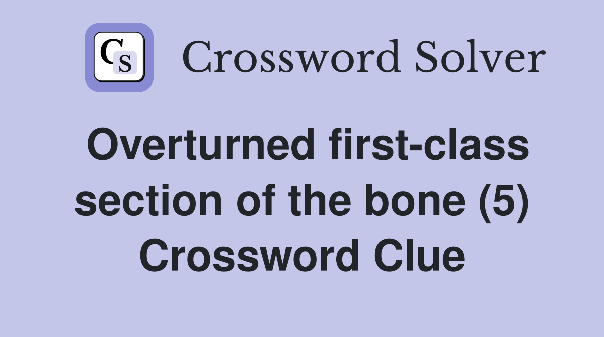 Overturned first-class section of the bone (5) Crossword Clue