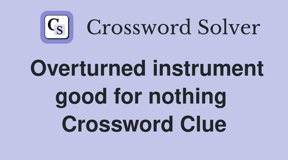 Overturned instrument good for nothing  Crossword Clue