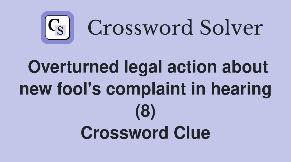 Overturned legal action about new fool's complaint in hearing (8) Crossword Clue