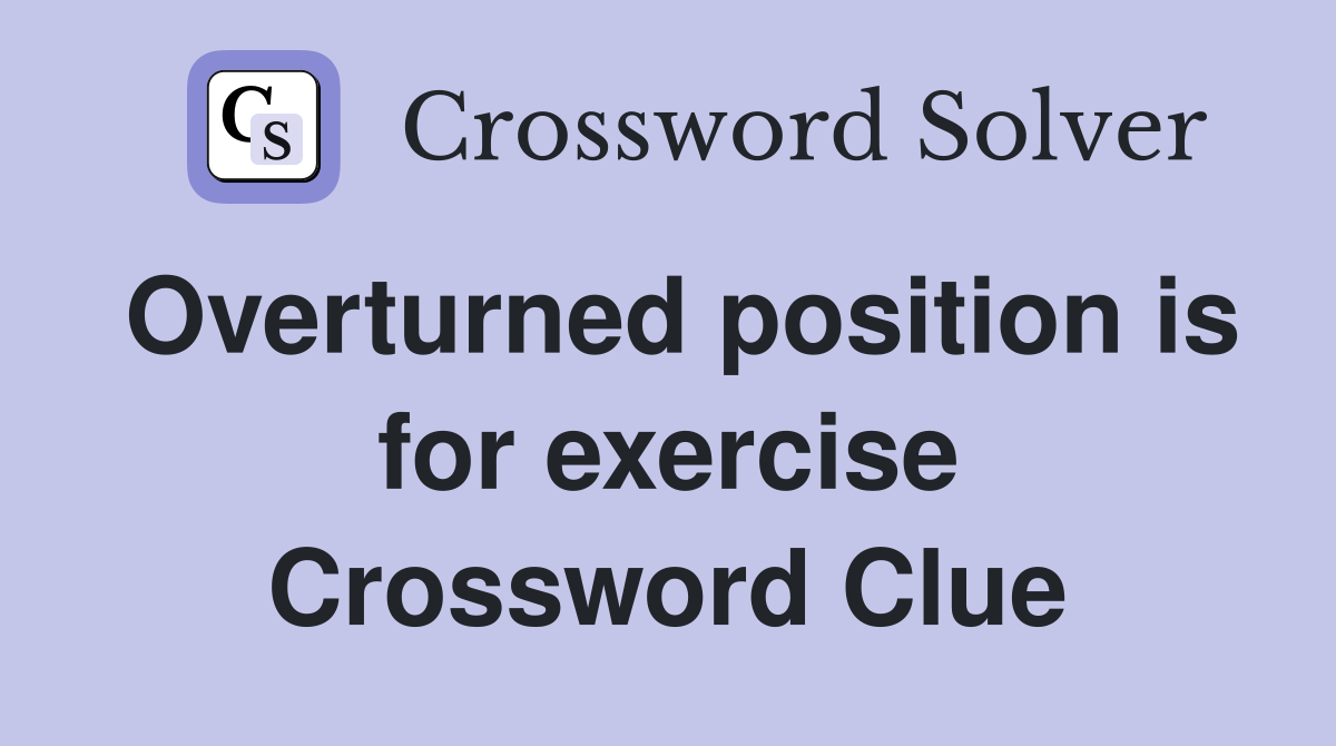 Overturned position is for exercise Crossword Clue