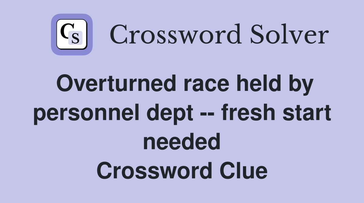 Overturned race held by personnel dept -- fresh start needed Crossword Clue