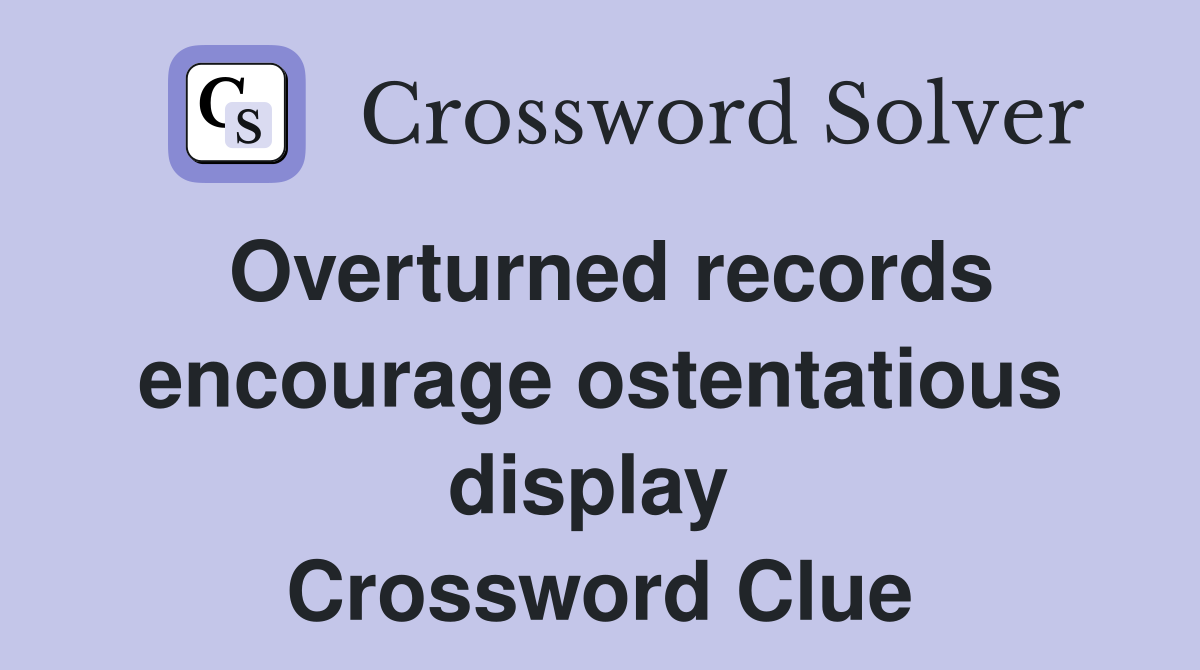 Overturned records encourage ostentatious display  Crossword Clue