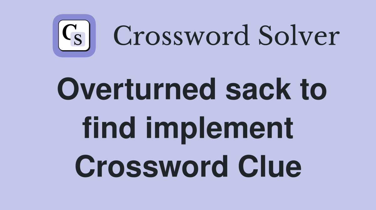 Overturned sack to find implement Crossword Clue