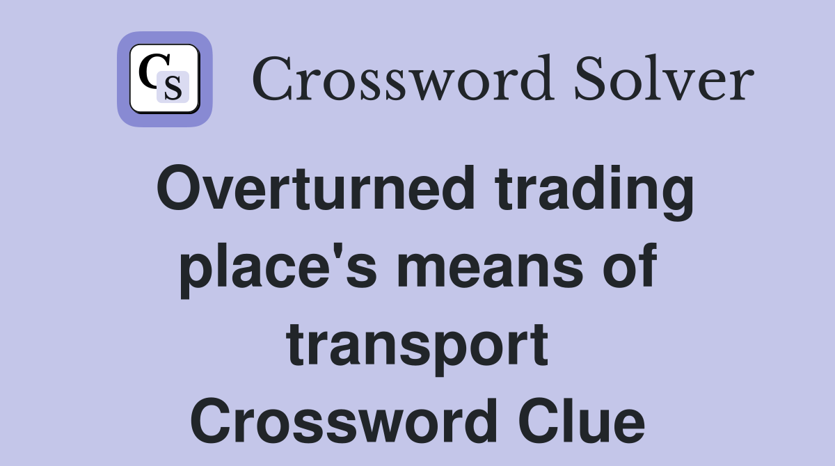 Overturned trading place's means of transport Crossword Clue