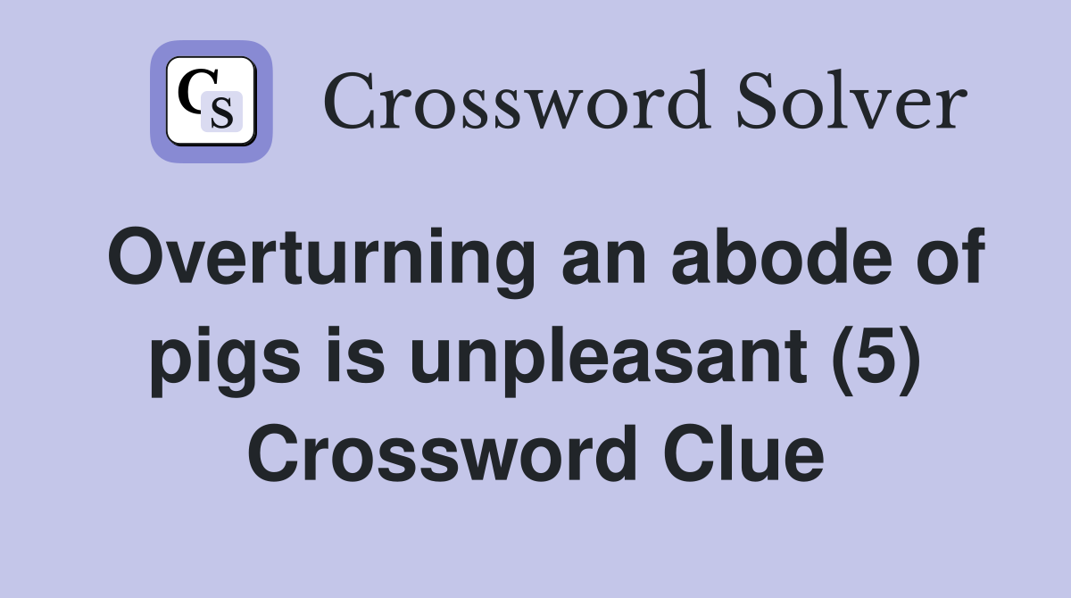 Overturning an abode of pigs is unpleasant (5) Crossword Clue