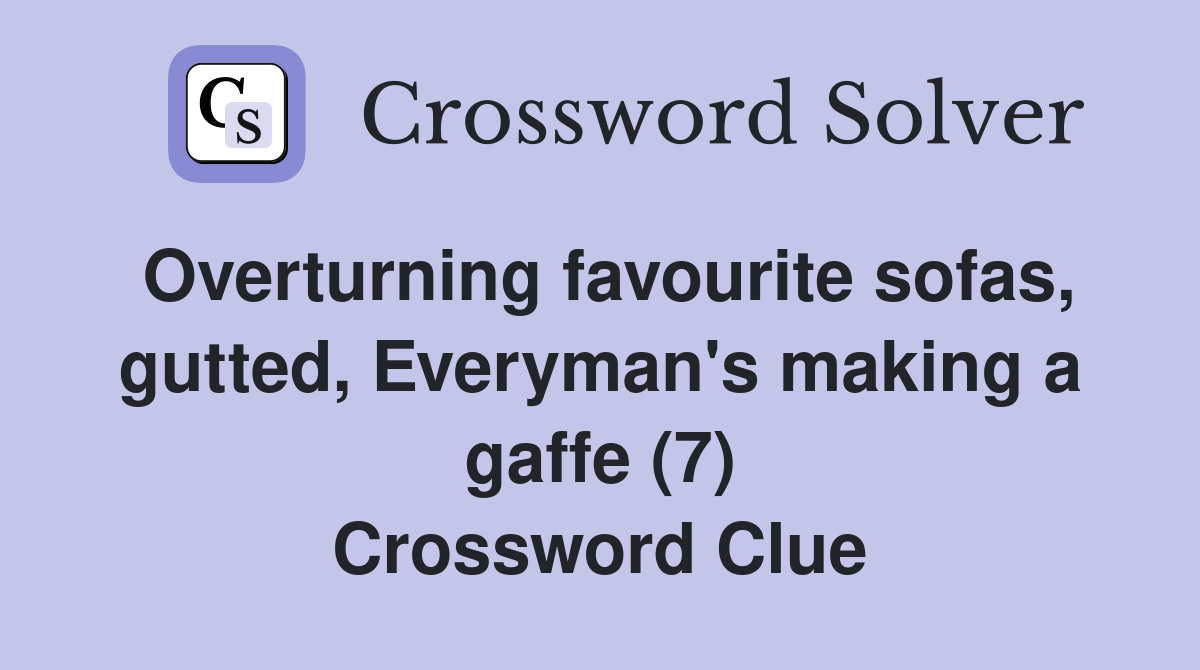 Overturning favourite sofas, gutted, Everyman's making a gaffe (7) Crossword Clue