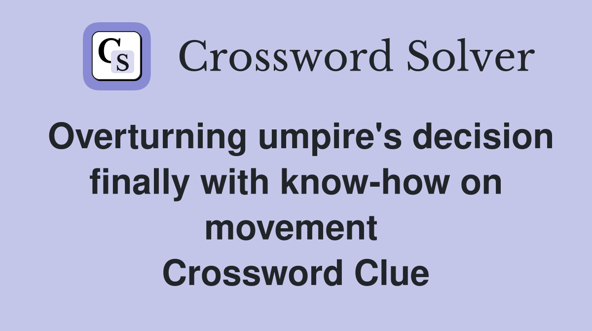 Overturning umpire's decision finally with know-how on movement  Crossword Clue