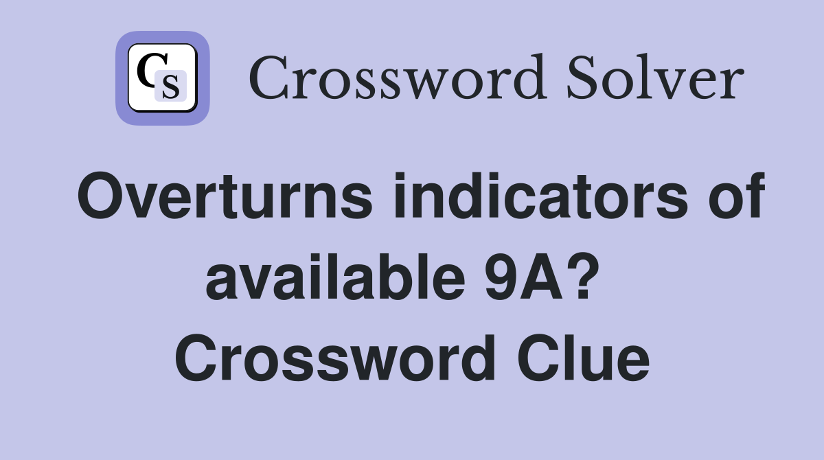 Overturns indicators of available 9A?  Crossword Clue