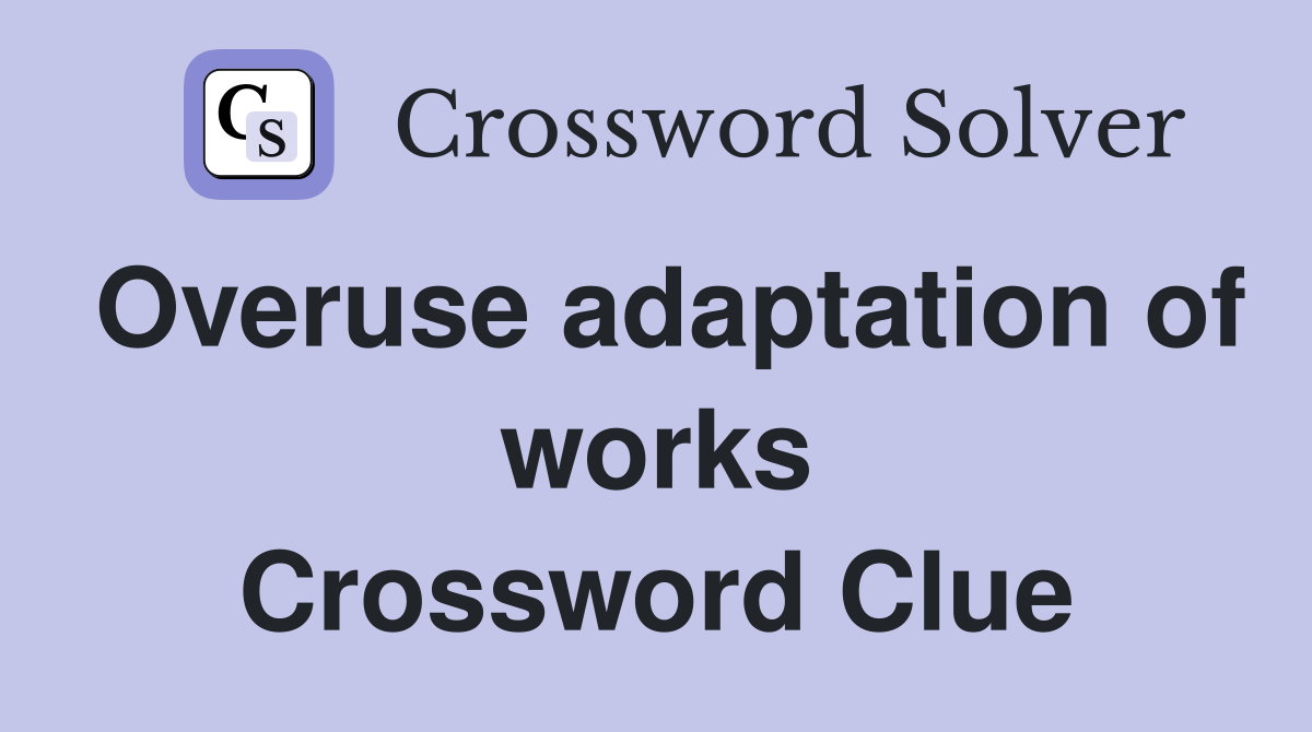 Overuse adaptation of works Crossword Clue