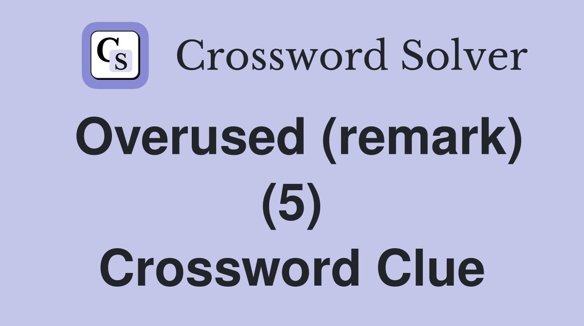 Overused (remark) (5) Crossword Clue