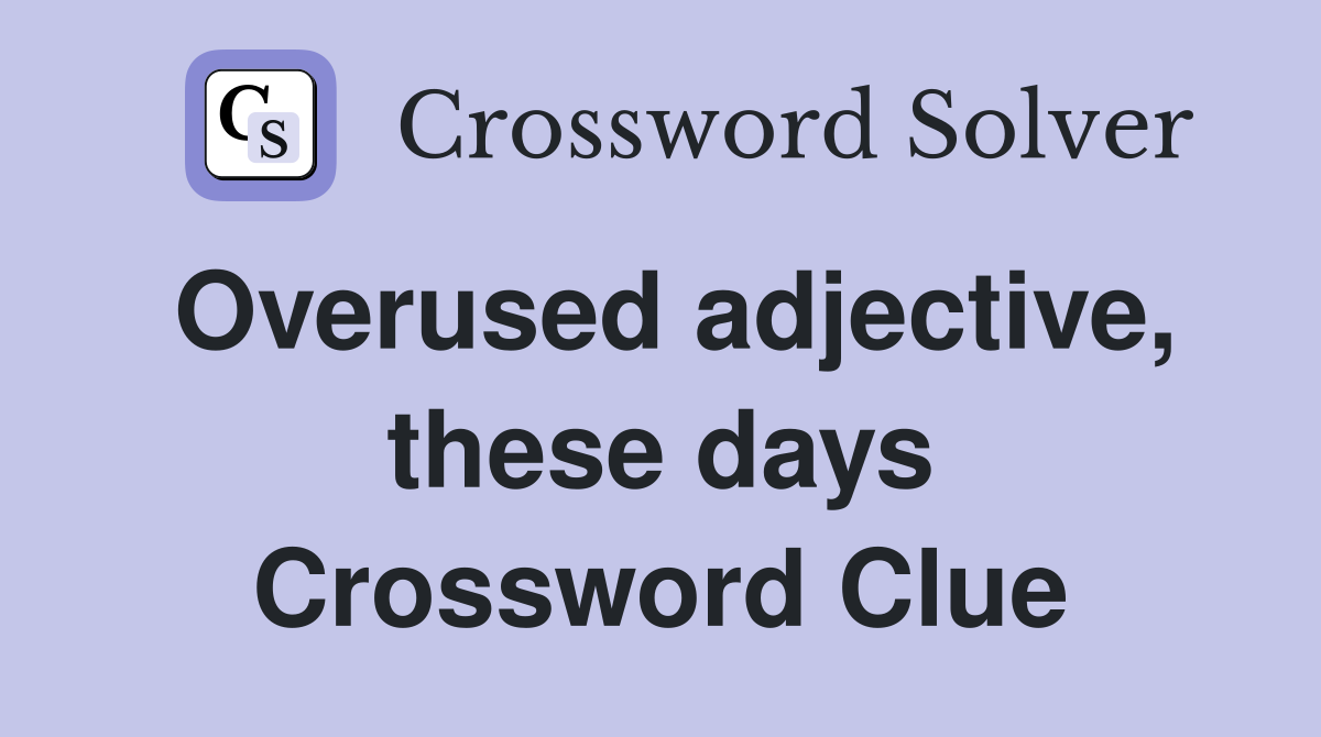 Overused adjective, these days Crossword Clue