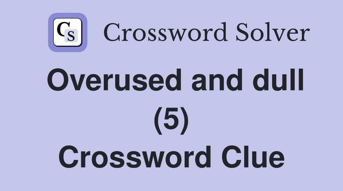 Overused and dull (5) Crossword Clue